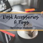 Desk with text: desk accessories and toys for college students