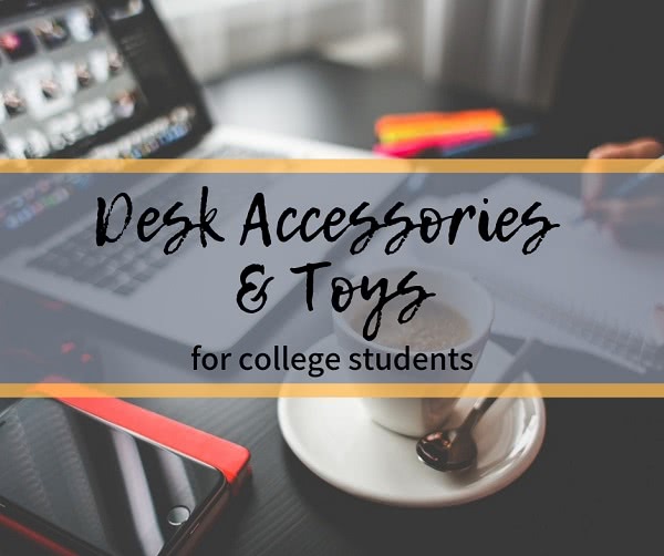 Desk with text: desk accessories and toys for college students
