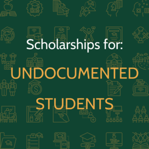 Scholarships for undocumented students.